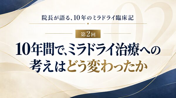 10年間で、ミラドライ治療への考えはどう変わったか